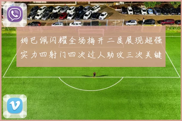 姆巴佩闪耀全场梅开二度展现超强实力四射门四次过人助攻三次关键传球